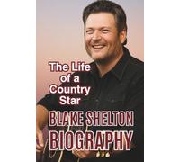 BLAKE SHELTON BIOGRAPHY: The Life of a Country Star