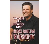 BLAKE SHELTON BIOGRAPHY: The Life of a Country Star