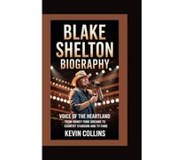 BLAKE SHELTON BIOGRAPHY: Voice of the Heartland - From Honky-Tonk Dreams to Country Stardom and TV Fame