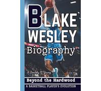 BLAKE WESLEY BIOGRAPHY: Beyond The Hardwood - A Basketball Player’s Evolution