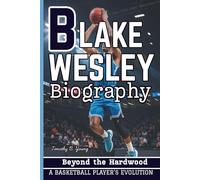 BLAKE WESLEY BIOGRAPHY: Beyond The Hardwood - A Basketball Player’s Evolution