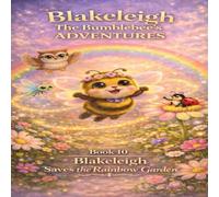 Blakeleigh Saves the Rainbow Garden (Blakeleigh the Bumblebee’s Adventures)