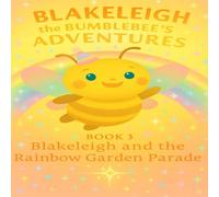 Blakeleigh the Bumblebee’s Adventures: Blakeleigh’s Rainbow Garden Parade