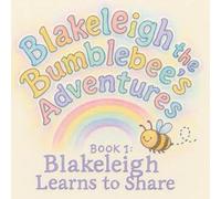 Blakeleigh the Bumblebee’s Adventures - Book 1: Blakeleigh Learns to Share: A sweet story about sharing and friendship