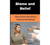 Blame and Belief: How Autism Became a Political Battlefield