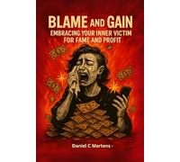 Blame & Gain: Embracing Your Inner Victim For Fame and Profit