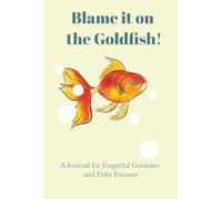 Blame the Goldfish!: A Funny Animal-Themed Lined Journal for Ideas, Thoughts, Excuses, and Memory Lapses!