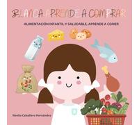 BLANCA APRENDE A COMPRAR: ALIMENTACIÓN INFANTIL Y SALUDABLE, APRENDE A COMER