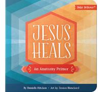 Blanchard, Jessica - Jesus Heals: An Anatomy Primer (Baby Believer)