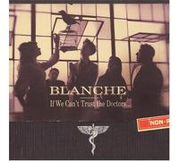 Blanche - If We Can't Trust The Doctors