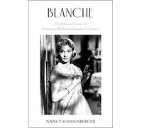 Blanche: The Life and Times of Tennessee Williams's Greatest Creation