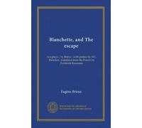 Blanchette, and The escape: two plays / by Brieux ; with preface by H.L. Mencken ; translated from the French by Frederick Eisemann