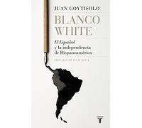 Blanco White: El Español y la independencia de Hispanoamérica (Historia)