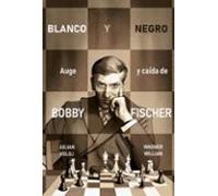 Blanco Y Negro. Auge Y Caida De Bobby Fisher