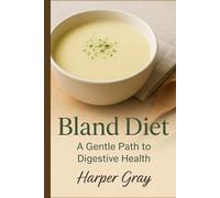 Bland Diet: A Gentle Path to Healing: Restore Your Digestive Health with Soothing Foods and Simple Habits