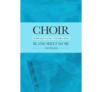 Blank Choir Sheet Music: Blank Staff Paper - SATB, Soprano, Alto, Tenor, and Bass. Manuscript Paper 100 Pages: Blank Choir Sheet Music: Blank Manuscript Paper