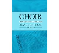 Blank Choir Sheet Music: Blank Staff Paper - SATB, Soprano, Alto, Tenor, and Bass. Manuscript Paper 100 Pages: Blank Choir Sheet Music: Blank Manuscript Paper