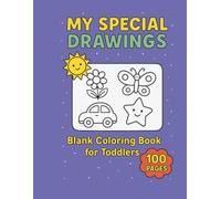 Blank Coloring Book for Toddlers: My Special Drawings: 100 Blank Pages for Drawing, Sketching, Doodling for Toddlers, Preschool Kindergarten