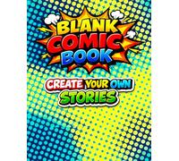 Blank Comic Book: Create Your Own Stories: 120 Pages of Unique Comic Panels for Kids, Teens & Adults - Design Characters, Add Speech Bubbles & Draw Your Own Graphic Novel