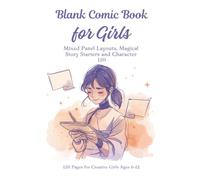 Blank Comic Book for Girls: Draw, Create and Tell Your Own Stories with 12 Panel Styles Mixed Panel Layouts, Magical Story Starters and Character Cards 120 Pages for Creative Girls Ages 6-12