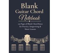 Blank Guitar Chord Notebook: 120 Pages of Blank Chord Boxes for Practice, Songwriting & Music Lessons