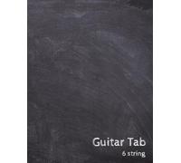 Blank Guitar Tab Book: Tablature Notebook for Practice, Notation & Composition. 6 String Version.