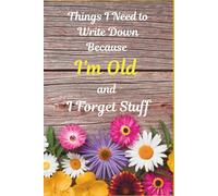 Blank Lined Notebook - Things I Need to Write Down Because I’m Old and I Forget Stuff: Funny Gag Gift Journal for Christmas or Birthday, 100 Pages, 6 ... Grandparents, Older Parents Over 50 60 70 80