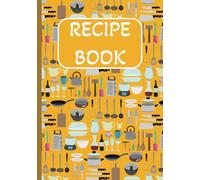 Blank Recipe Book (Mustard Yellow Cover) - Write, Cook, and Create Your Own Recipe Legacy: A Blank Recipe Journal for Your Best Creations. Write Down & Preserve Your Favorite Recipes.