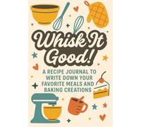 Blank Recipe Book-Whisk It Good: A Fun Place to Write Down Your Favorite Meals and Baking Creations