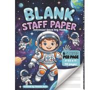 Blank Staff Paper Astronaut Space Boy Theme 6 Staves Per Page: Staff Paper Notebook for Young Composers • 6 Large Staves Per Page • Space-Themed Music Writing Book for Kids