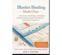 Blanket Binding Made Clear: Clean Corners, Smooth Edges, and Confident Finishing Techniques for Quilts, Baby Blankets, and Everyday Sewing Projects