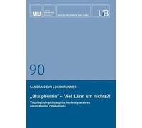 Blasphemie - viel Lärm um nichts?!: Theologisch-Philosophische Analyse eines umstrittenen Phänomens