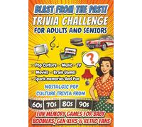 Blast From The Past Trivia Challenge For Adults And Seniors: The Ultimate Nostalgic Trivia Book Packed With Pop Culture, Music, TV & Movie Fun From ... Celebrating the Best Decades of Your Life)
