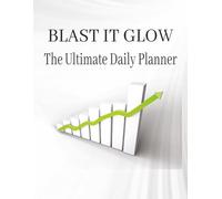 BLAST IT GLOW: The Ultimate Daily Planner (200 Pages): Plan • Focus • Achieve - Your 200-Page Productivity Journal for Success, Balance, and Motivation