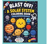 Blast Off! A Solar System Coloring Book Fun Space Adventures For Kids Ages 4-8: An Out-of-This-World Coloring Adventure Through the Planets, Stars, and Beyond