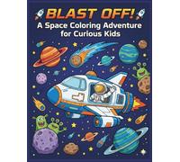 Blast Off! A Space Coloring Adventure for Curious Kids: Fun Astronauts, Aliens, Rockets, and Planets to Color