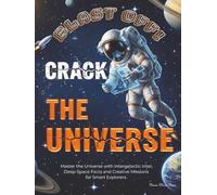 BLAST OFF! CRACK THE UNIVERSE: Master the Universe with Intergalactic Intel, Deep-Space Facts and Creative Missions for Smart Explorers.