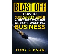Blast Off: How To Successfully Launch a Pressure Washing or Soft Washing Business
