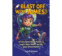 Blast Off with James!: 15 Funny Space Stories Packed with Laughs, Aliens, Robots, and Silly Space School Mayhem