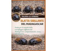 BLATTA SIBILLANTE DEL MADAGASCAR: Guida per il custode dello scarafaggio soffiante del Madagascar: comportamento, cura e riproduzione