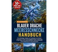 BLAUER DRACHE MEERESSCHNECKE HANDBUCH: Ein vollständiger Leitfaden zum Verständnis von Verhalten, Lebensraum im Ozean, Ernährungsgewohnheiten, ... und der Bedeutung für marine Ökosysteme