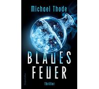 Blaues Feuer: Thriller | Hochspannung in der Arktis | Für Fans von Frank Schätzing und Tibor Rode | Ein Thriller, der unter die Haut geht