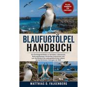 BLAUFUßTÖLPEL-HANDBUCH: Ein Einsteigerleitfaden zu Verhalten, Lebensraum, Nahrungsökologie, Bruterfolg, Artenschutz und zum Verständnis des außergewöhnlichen Lebens des berühmtesten Seevogels der Welt