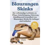 BLAUZUNGEN-SKINKS: Der vollständige Leitfaden zu Pflege, Unterbringung, Fütterung, Handling und Gesundheit von Blauzungen-Skinken für Anfänger und Liebhaber