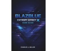 Blazblue Entropy Effect X Game Guide: Understanding Entropy, Combat Flow, and Consistent Victory