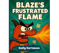 Blaze’s Frustrated Flame: A Children's Book About a Dragon that manage his Anger, BIG Emotions and Feelings (Dragon Squad)