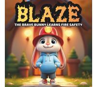 Blaze the Brave Bunny Learns Fire Safety: A Fire Safety Book for Kids About Smoke Detectors, Escape Plans, and Staying Safe
