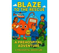 Blaze to the Rescue: A Prehospital Blood Adventure: An Educational Coloring Book Story about the Importance of Blood Before the Hospital (Ruby the Blood Drop and Friends)