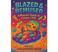 Blazed & Bemused: A Mascot’s Guide to Cosmic Chill: Colouring Book