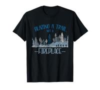Blazing A Trail Not A Fireplace Camiseta